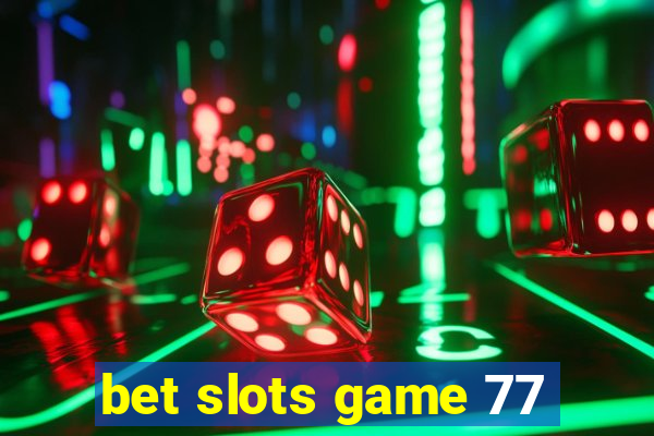 bet slots game 77