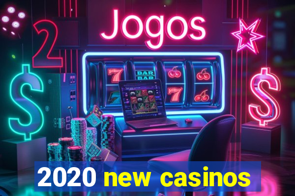 2020 new casinos