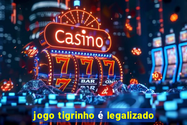 jogo tigrinho é legalizado