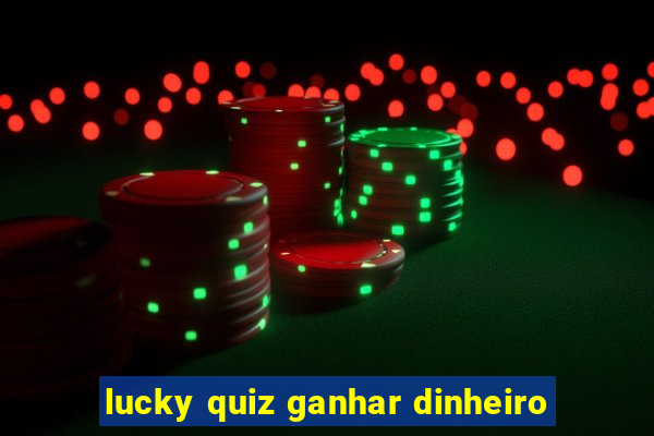 lucky quiz ganhar dinheiro