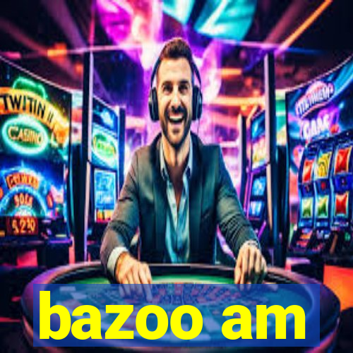 bazoo am