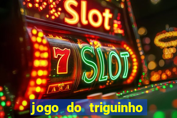 jogo do triguinho de ganhar dinheiro