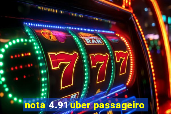 nota 4.91 uber passageiro