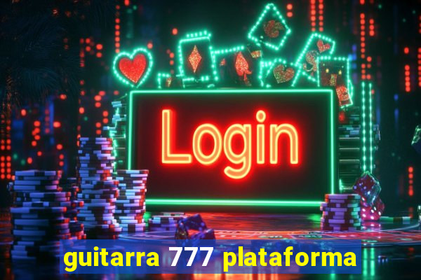 guitarra 777 plataforma