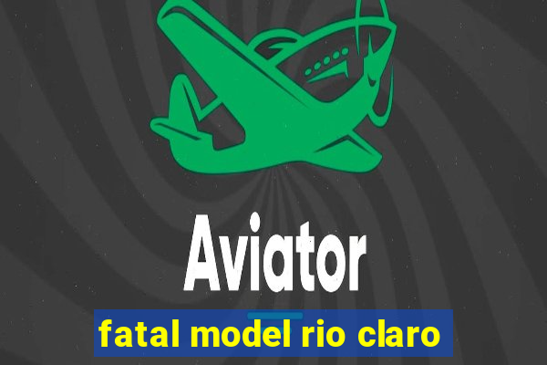 fatal model rio claro