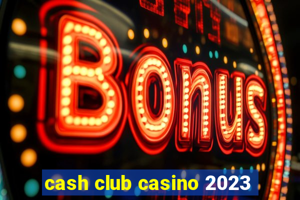 cash club casino 2023