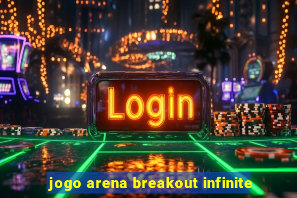 jogo arena breakout infinite