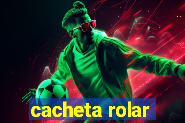 cacheta rolar