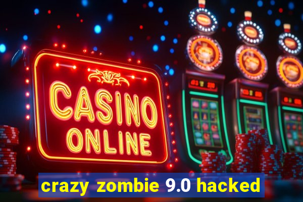 crazy zombie 9.0 hacked