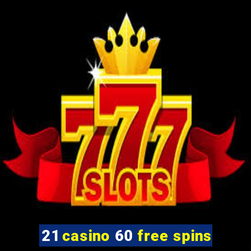 21 casino 60 free spins