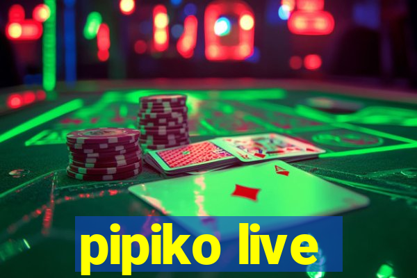 pipiko live