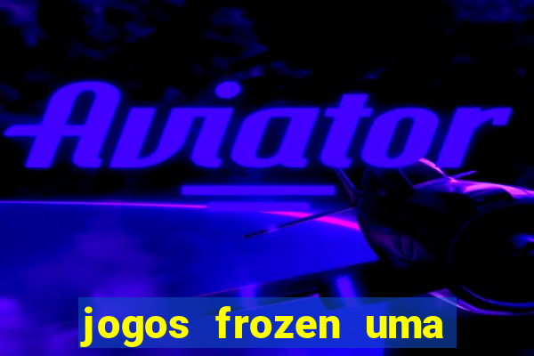 jogos frozen uma aventura congelante problema em dobro