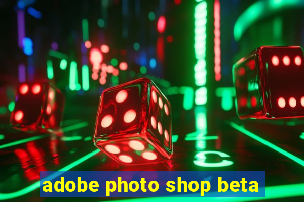 adobe photo shop beta