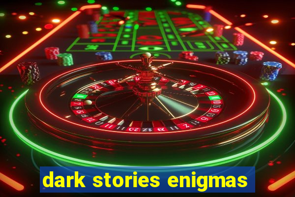 dark stories enigmas