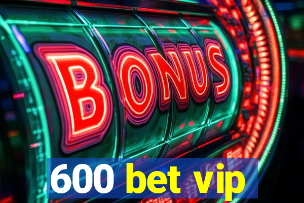 600 bet vip