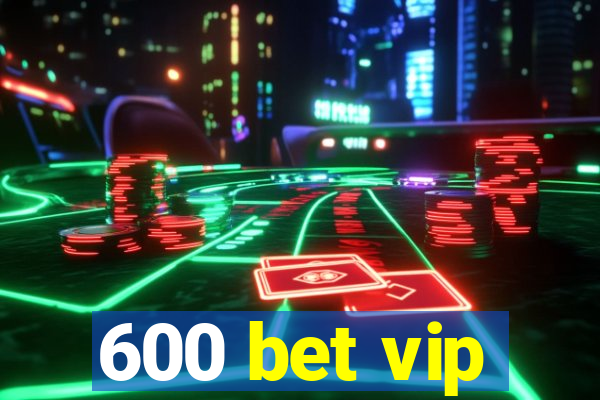 600 bet vip