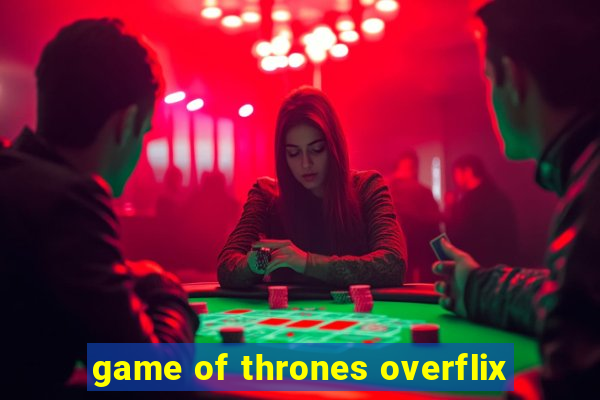 game of thrones overflix