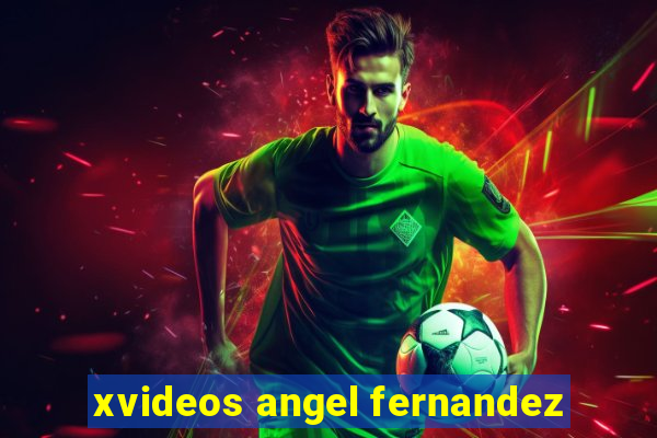 xvideos angel fernandez