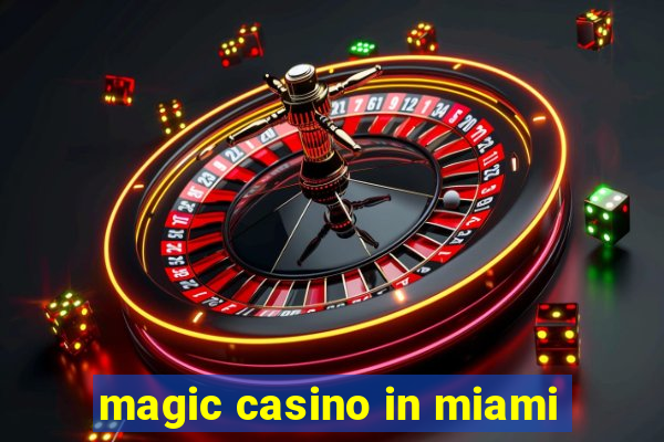 magic casino in miami