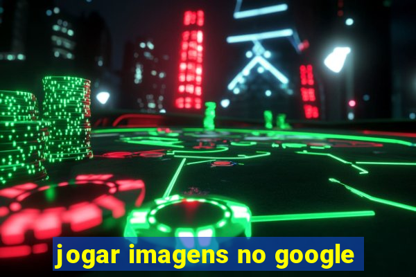 jogar imagens no google