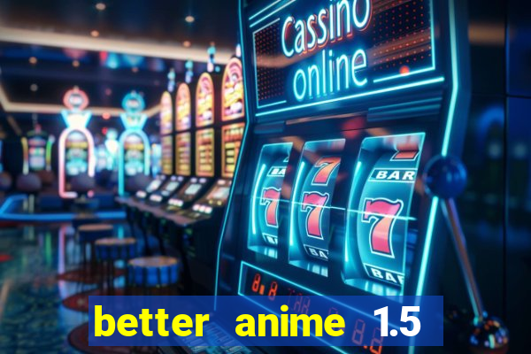 better anime 1.5 apk download