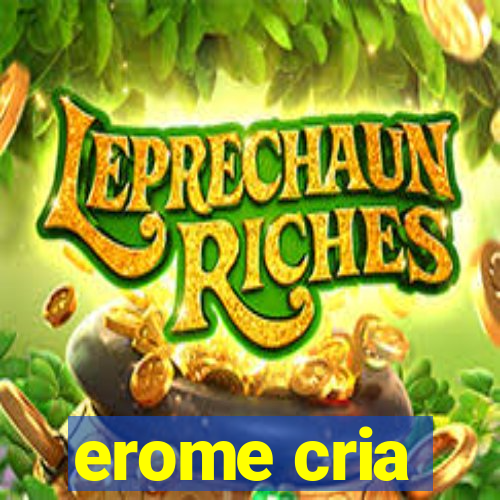 erome cria