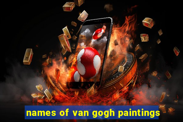 names of van gogh paintings