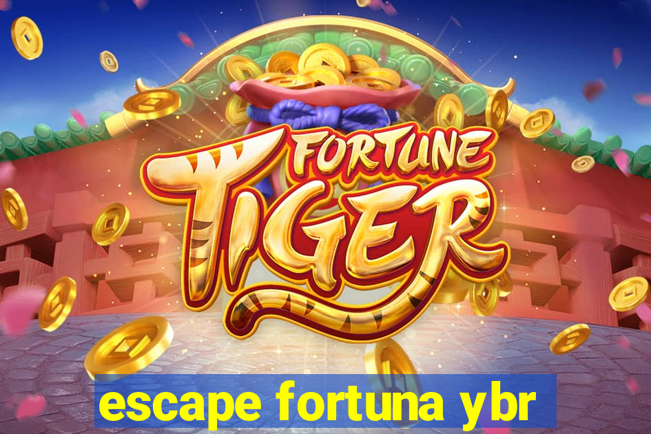 escape fortuna ybr