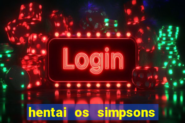 hentai os simpsons futebol e cerveja