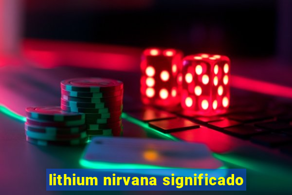 lithium nirvana significado