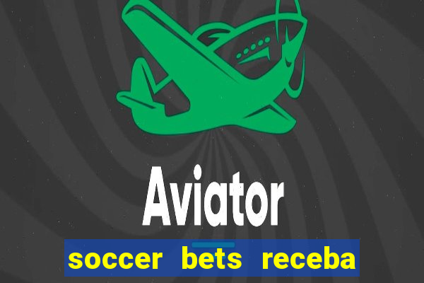 soccer bets receba seu dinheiro