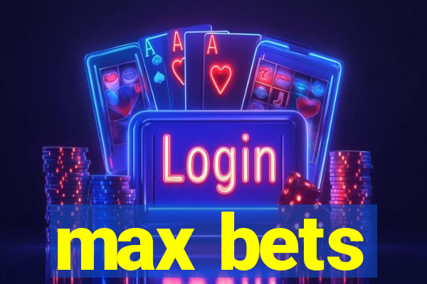 max bets