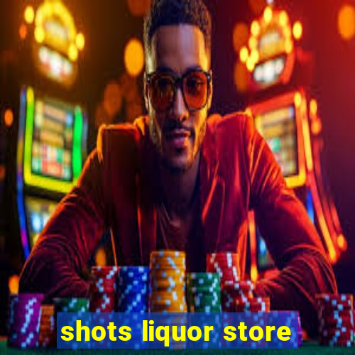 shots liquor store