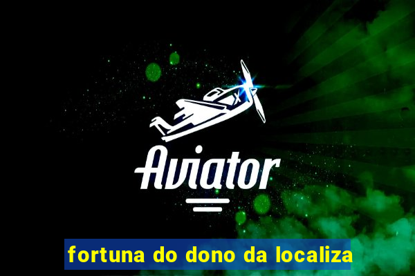 fortuna do dono da localiza