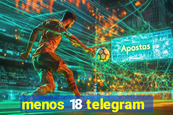 menos 18 telegram