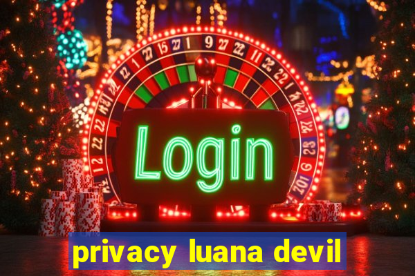 privacy luana devil