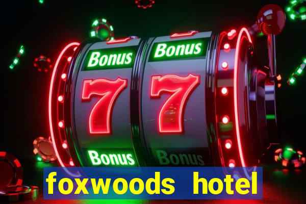 foxwoods hotel casino connecticut