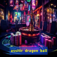 assitir dragon ball z dublado