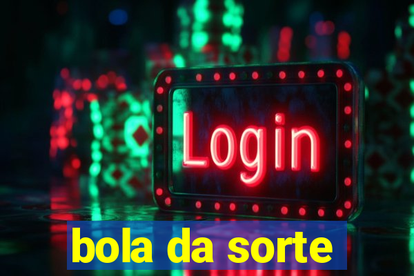 bola da sorte