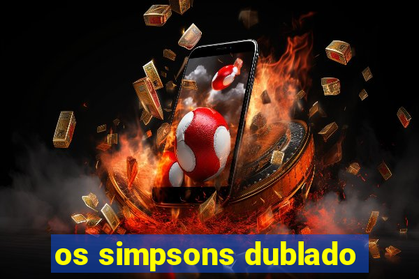 os simpsons dublado