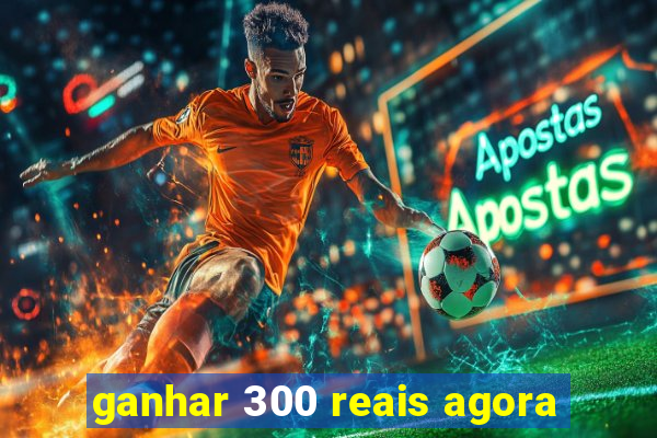 ganhar 300 reais agora