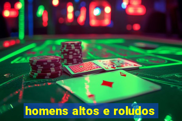 homens altos e roludos