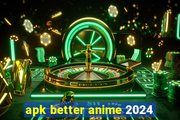 apk better anime 2024