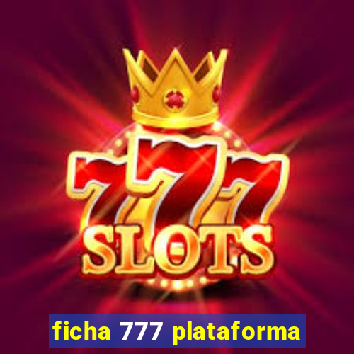 ficha 777 plataforma