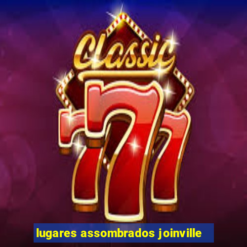 lugares assombrados joinville