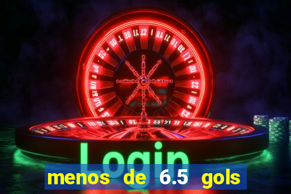 menos de 6.5 gols o que significa