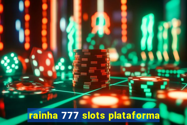 rainha 777 slots plataforma