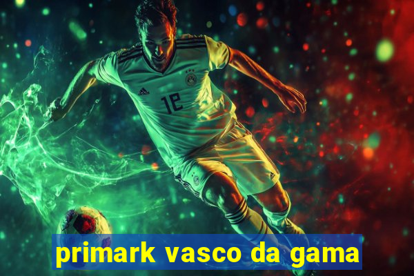 primark vasco da gama