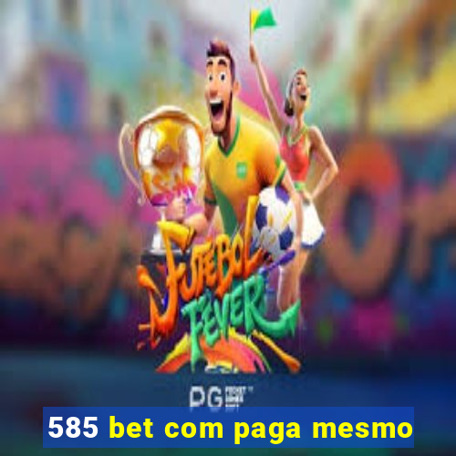 585 bet com paga mesmo