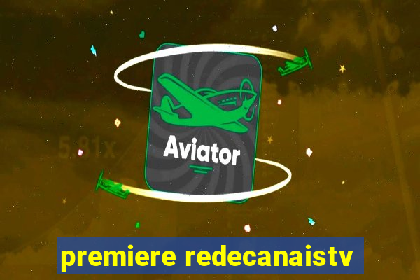 premiere redecanaistv